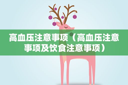 高血压注意事项（高血压注意事项及饮食注意事项）