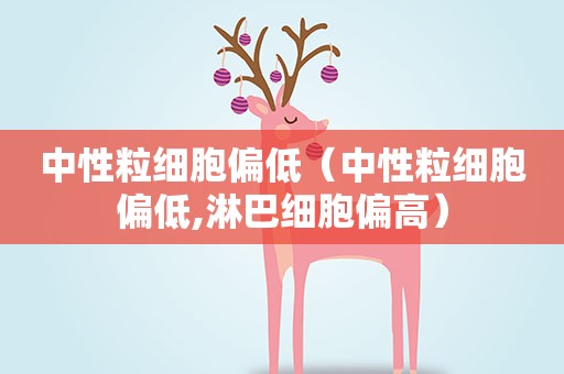 中性粒细胞偏低（中性粒细胞偏低,淋巴细胞偏高）