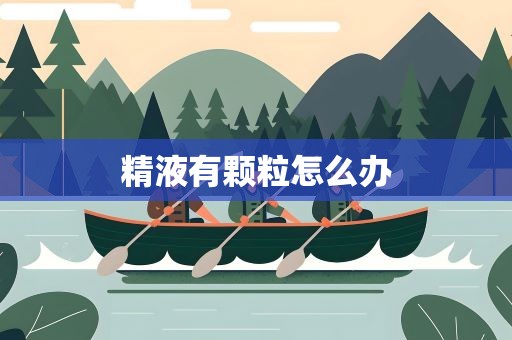 精液有颗粒怎么办