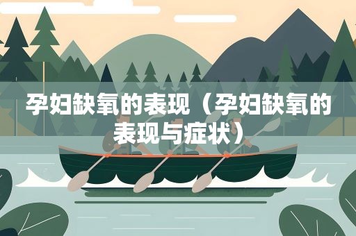 孕妇缺氧的表现（孕妇缺氧的表现与症状）