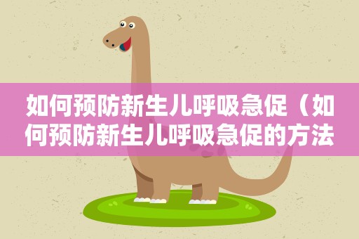 如何预防新生儿呼吸急促（如何预防新生儿呼吸急促的方法）