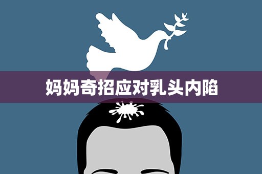 妈妈奇招应对乳头内陷