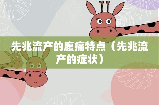 先兆流产的腹痛特点(先兆流产的症状) 先兆流产的腹痛特点(先兆流产的症状)
