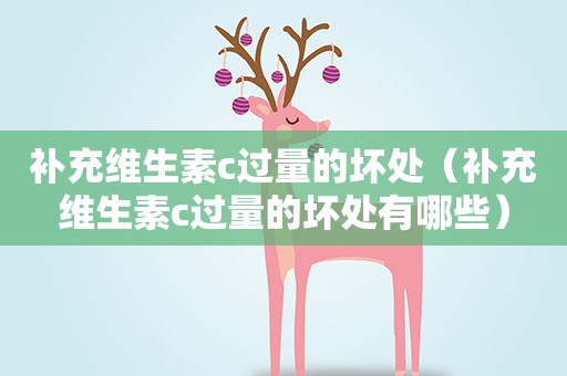 补充维生素c过量的坏处（补充维生素c过量的坏处有哪些）