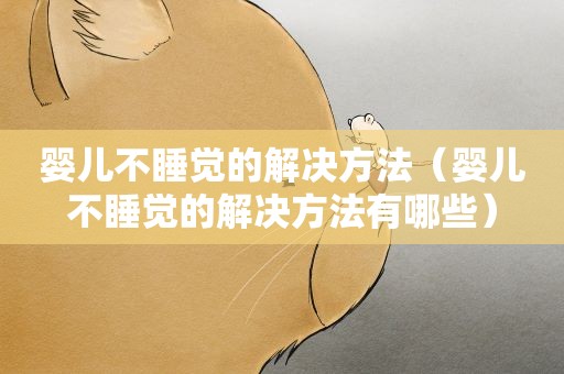 婴儿不睡觉的解决方法（婴儿不睡觉的解决方法有哪些）
