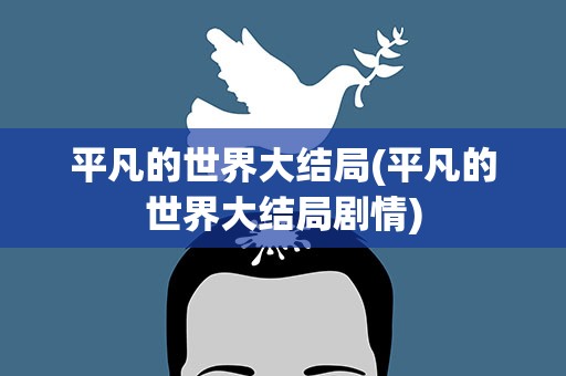 平凡的世界大结局(平凡的世界大结局剧情)