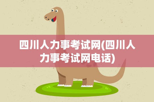四川人力事考试网(四川人力事考试网电话) 四川人力事考试网(四川人力事考试网电话)