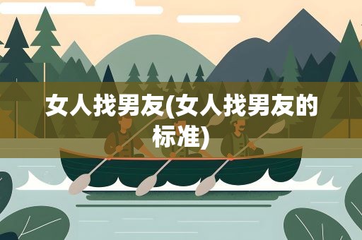女人找男友(女人找男友的标准)