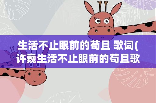 生活不止眼前的苟且 歌词(许巍生活不止眼前的苟且歌词)