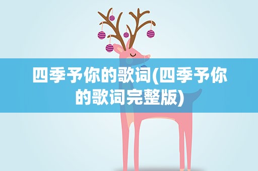 四季予你的歌词(四季予你的歌词完整版) 四季予你的歌词(四季予你的歌词完整版)