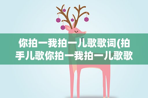 你拍一我拍一儿歌歌词(拍手儿歌你拍一我拍一儿歌歌词) 你拍一我拍一儿歌歌词(拍手儿歌你拍一我拍一儿歌歌词)