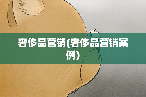 奢侈品营销(奢侈品营销案例)