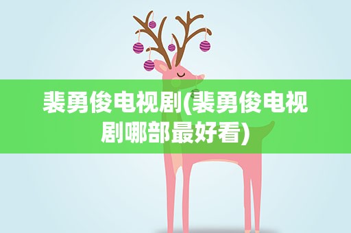裴勇俊电视剧(裴勇俊电视剧哪部最好看)