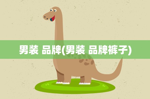 男装 品牌(男装 品牌裤子) 男装 品牌(男装 品牌裤子)