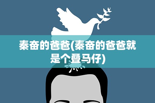 秦奋的爸爸(秦奋的爸爸就是个叠马仔) 秦奋的爸爸(秦奋的爸爸就是个叠马仔)