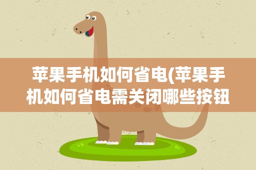苹果手机如何省电(苹果手机如何省电需关闭哪些按钮)