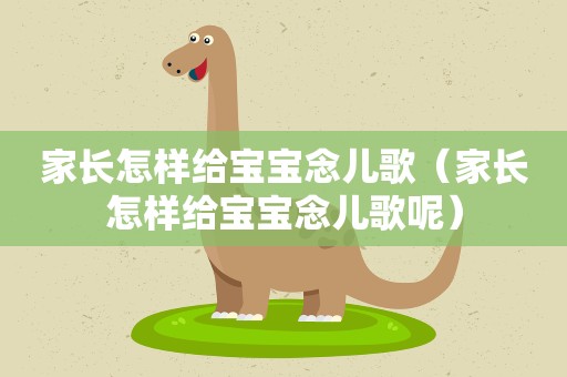 家长怎样给宝宝念儿歌（家长怎样给宝宝念儿歌呢）