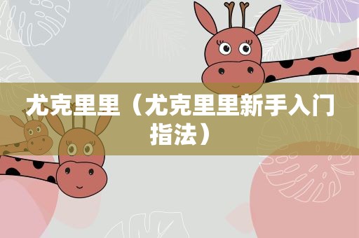 尤克里里（尤克里里新手入门指法）