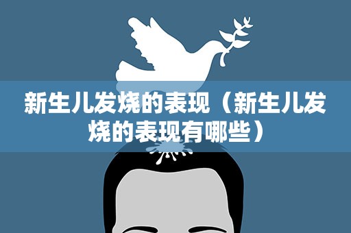 新生儿发烧的表现（新生儿发烧的表现有哪些）