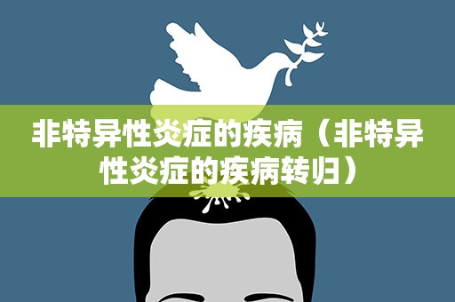 非特异性炎症的疾病（非特异性炎症的疾病转归）