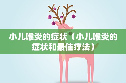 小儿喉炎的症状（小儿喉炎的症状和最佳疗法）