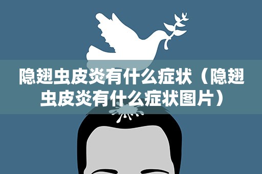 隐翅虫皮炎有什么症状（隐翅虫皮炎有什么症状图片）