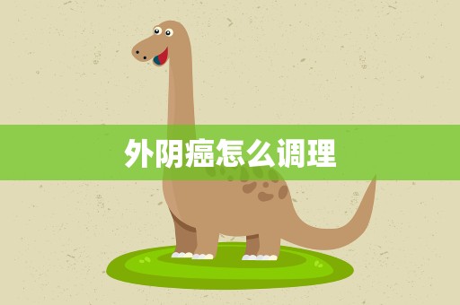 外阴癌怎么调理