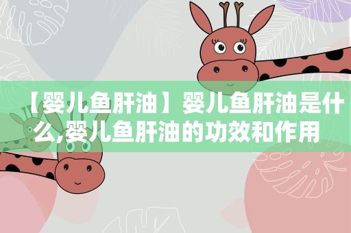 【婴儿鱼肝油】婴儿鱼肝油是什么,婴儿鱼肝油的功效和作用