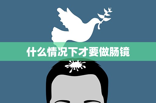 什么情况下才要做肠镜