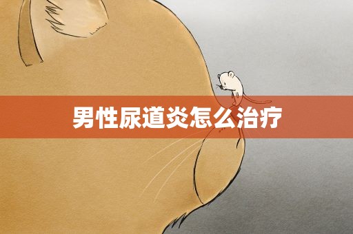 男性尿道炎怎么治疗