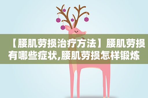 【腰肌劳损治疗方法】腰肌劳损有哪些症状,腰肌劳损怎样锻炼