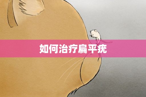 如何治疗扁平疣