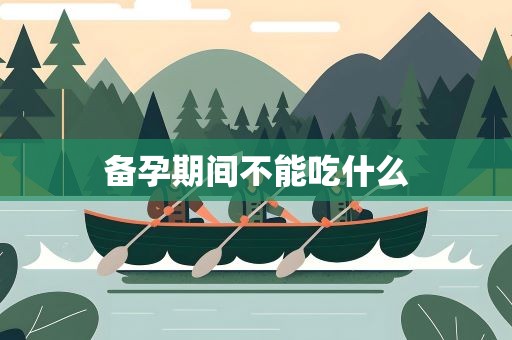 备孕期间不能吃什么