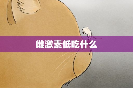 雌激素低吃什么
