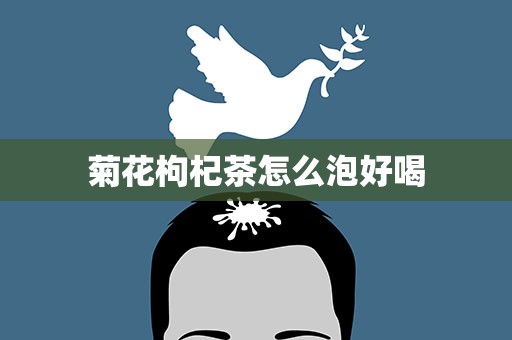 菊花枸杞茶怎么泡好喝