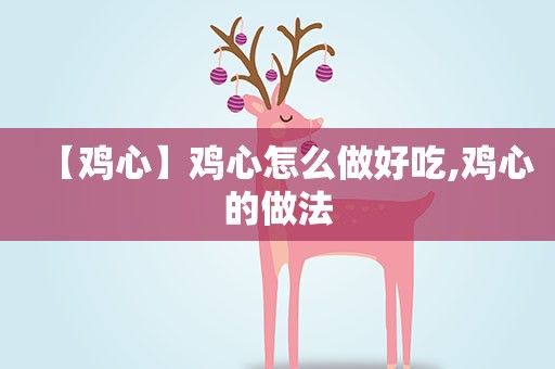 【鸡心】鸡心怎么做好吃,鸡心的做法