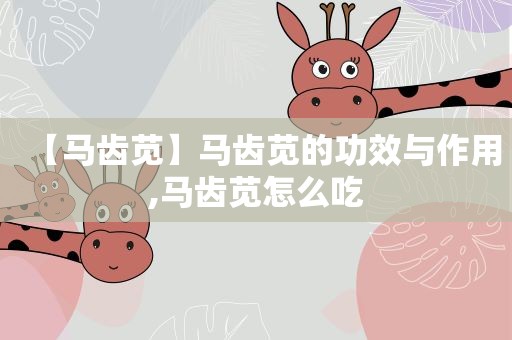 【马齿苋】马齿苋的功效与作用,马齿苋怎么吃