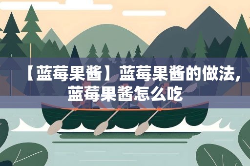 【蓝莓果酱】蓝莓果酱的做法,蓝莓果酱怎么吃