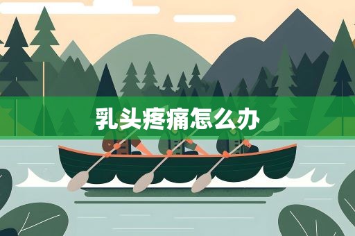 乳头疼痛怎么办