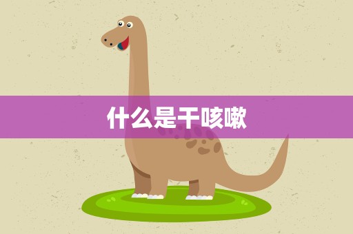 什么是干咳嗽