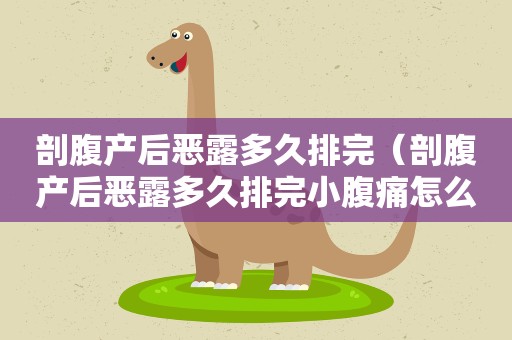 剖腹产后恶露多久排完（剖腹产后恶露多久排完小腹痛怎么办）