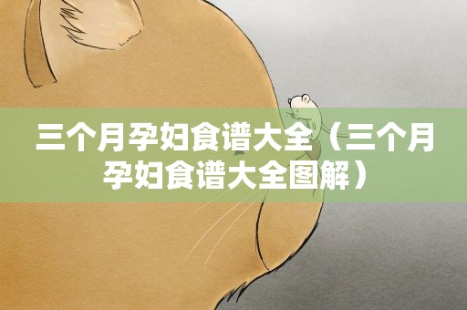 三个月孕妇食谱大全（三个月孕妇食谱大全图解）