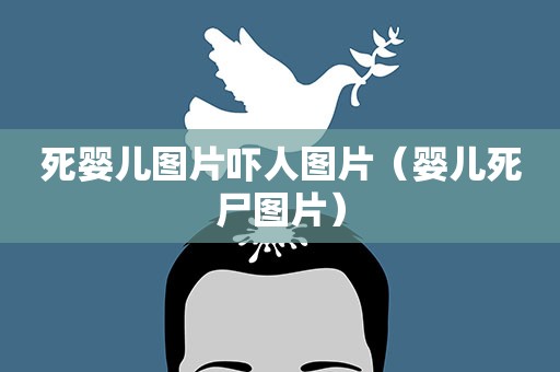 死婴儿图片吓人图片（婴儿死尸图片）