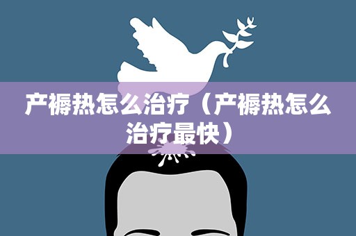 产褥热怎么治疗（产褥热怎么治疗最快）